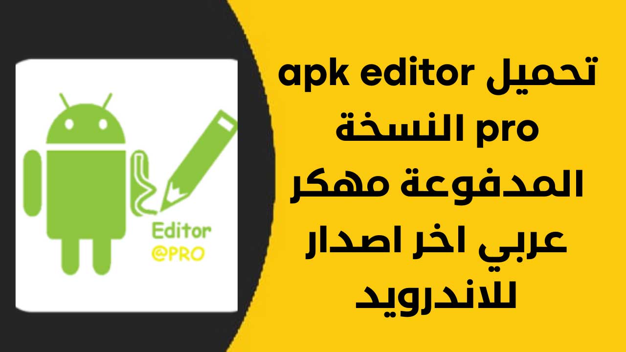 تحميل برنامج APK Editor Pro مهكر اخر اصدار 2023